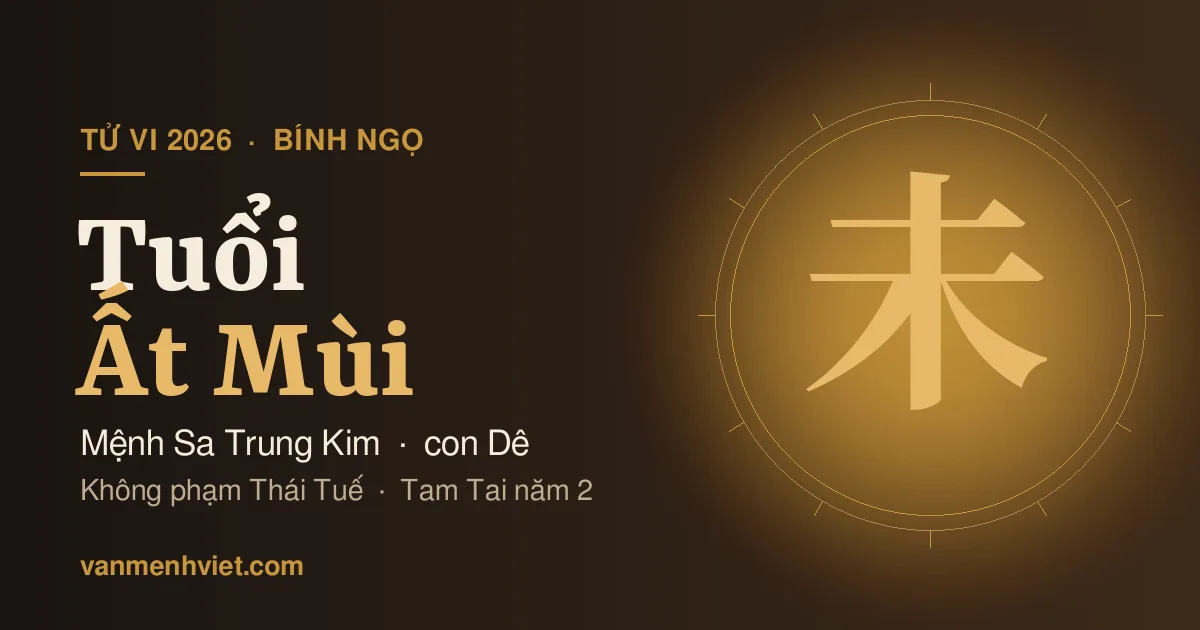 Tử Vi 2026 Tuổi Ất Mùi 1955, 2015: Mệnh Sa Trung Kim, Phạm Tam Tai