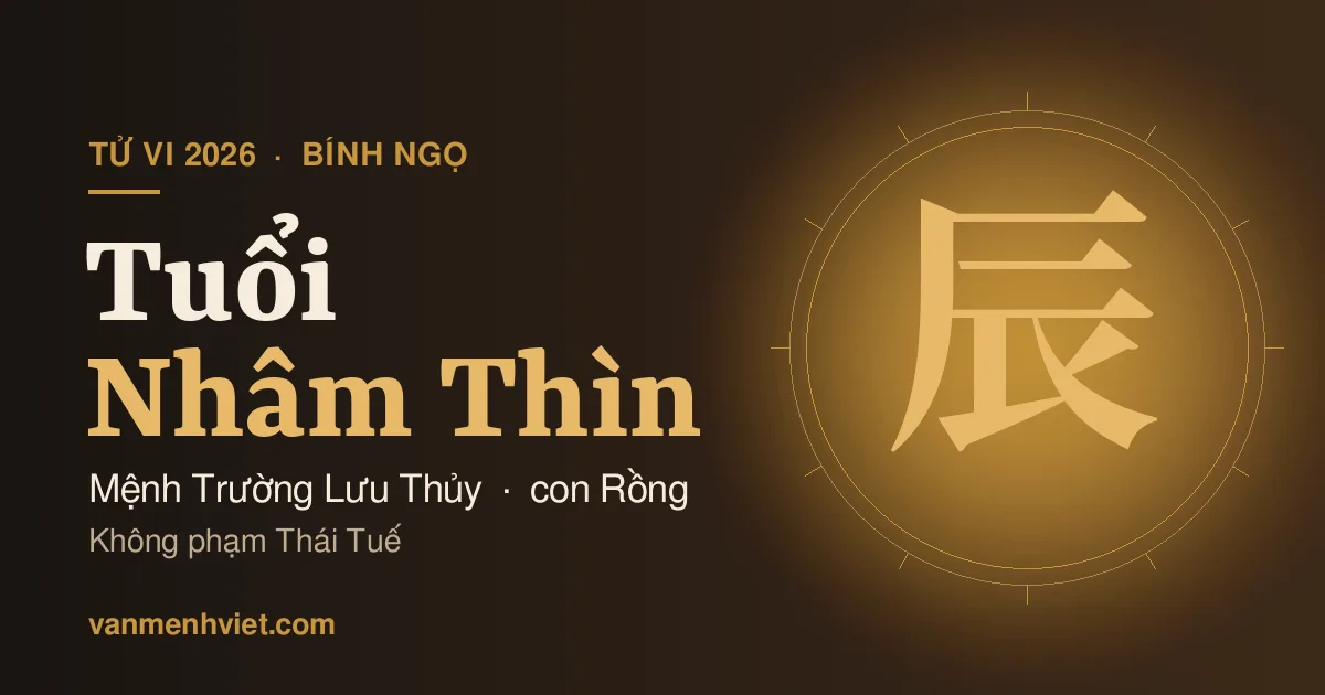 Tử Vi 2026 Tuổi Nhâm Thìn 1952, 2012: Mệnh Trường Lưu Thủy