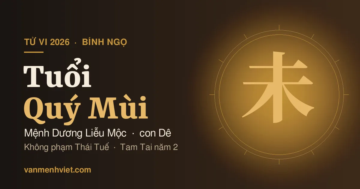 Tử Vi 2026 Tuổi Quý Mùi 1943, 2003: Mệnh Dương Liễu Mộc, Phạm Tam Tai
