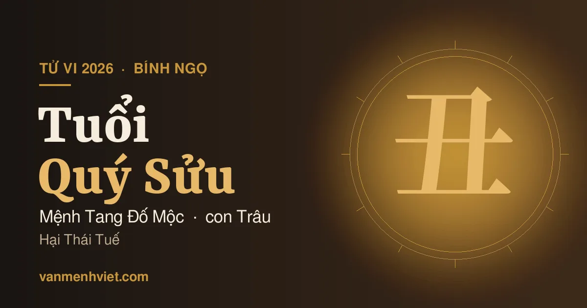 Tử Vi 2026 Tuổi Quý Sửu 1973: Mệnh Tang Đố Mộc, Hại Thái Tuế